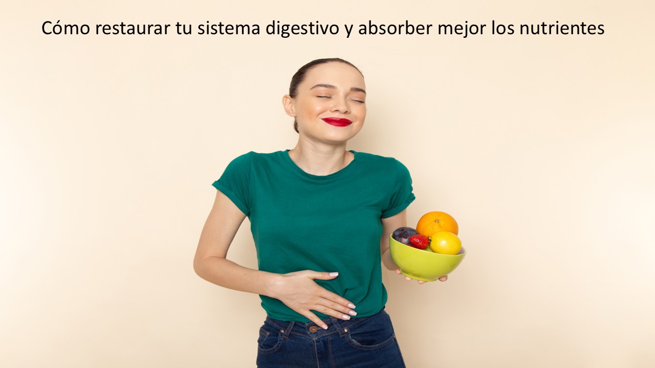 Cómo restaurar tu sistema digestivo y absorber mejor los nutrientes