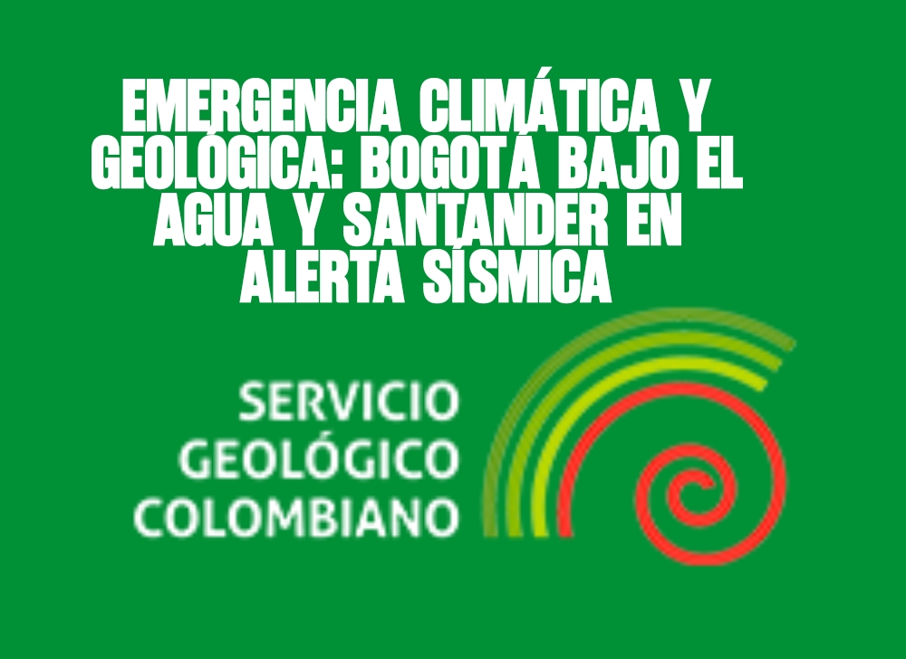 Emergencia Climática y Geológica Bogotá Bajo el Agua y Santander en Alerta Sísmica
