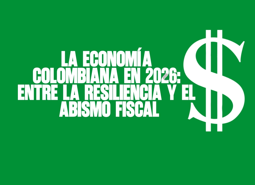 La Economía Colombiana en 2026 Entre la Resiliencia y el Abismo Fiscal