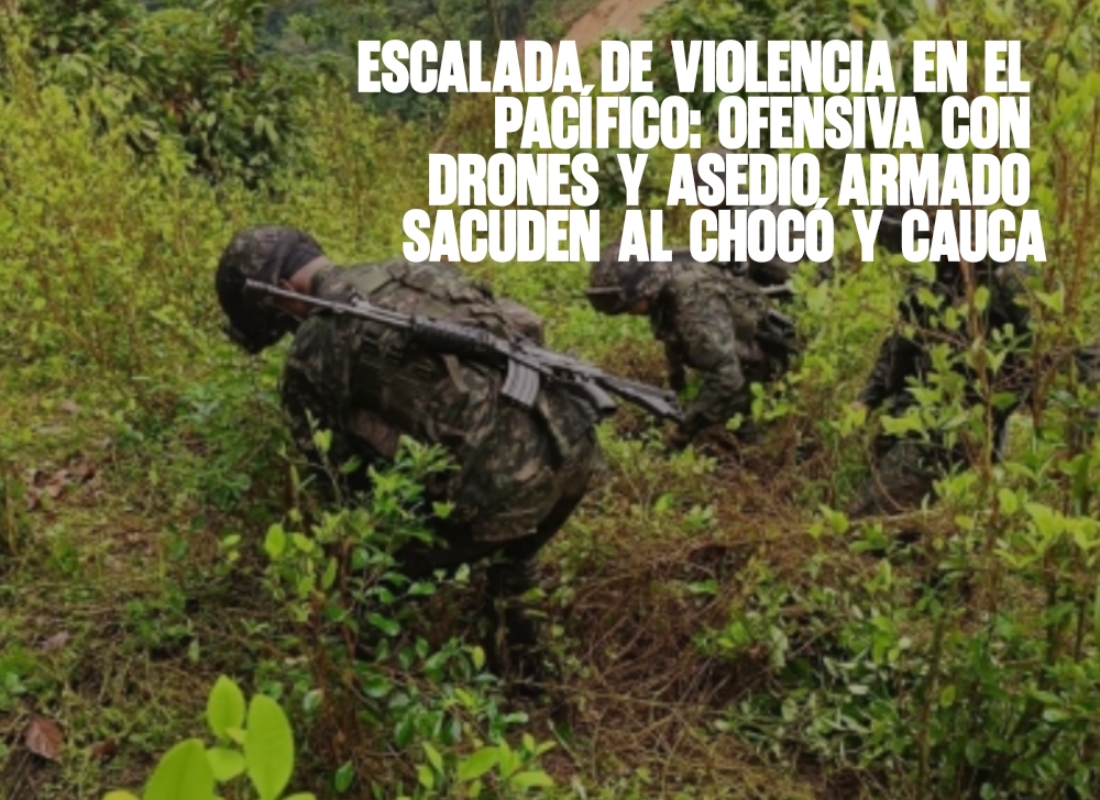 Ofensiva con drones y asedio armado sacuden al Chocó y Cauca