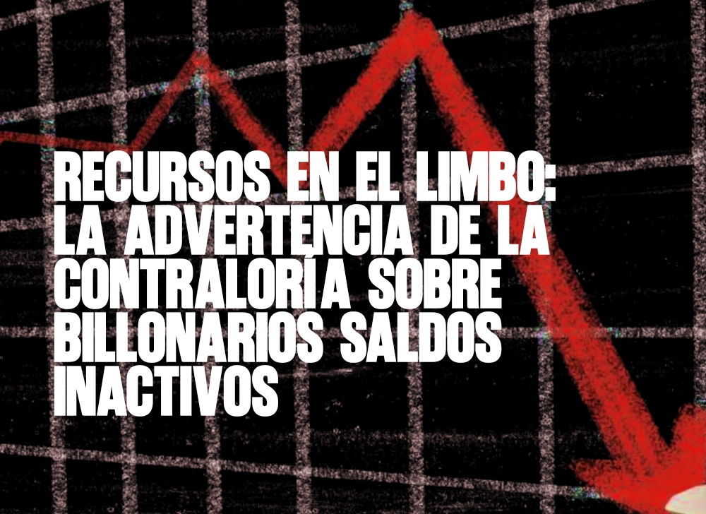 Recursos en el limbo La advertencia de la Contraloría sobre billonarios saldos inactivos ﻿