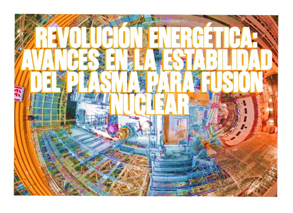 Revolución energética Avances en la estabilidad del plasma para fusión nuclear