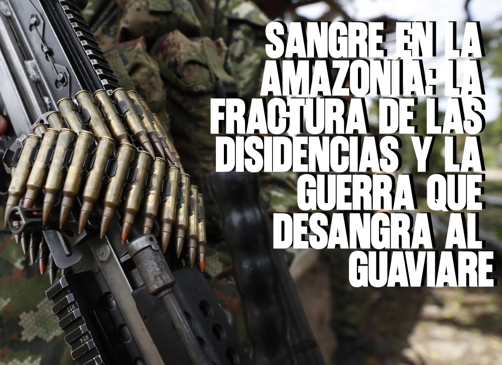 ​Sangre en la Amazonía La Fractura de las Disidencias y la Guerra que Desangra al Guaviare