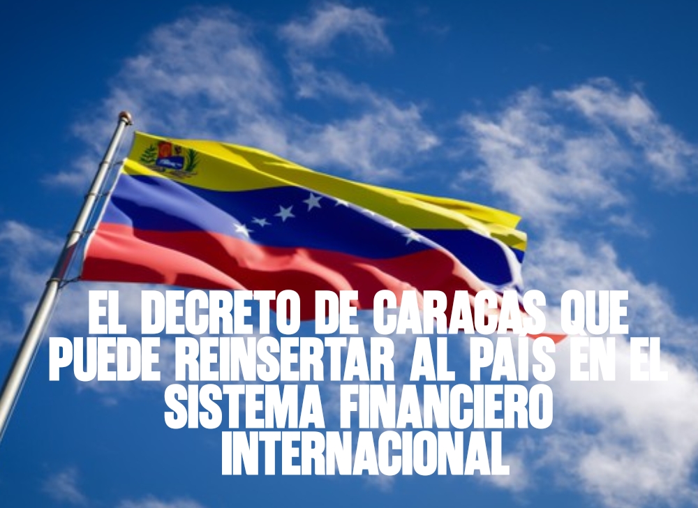 El decreto de Caracas que puede reinsertar al país en el sistema financiero internacional