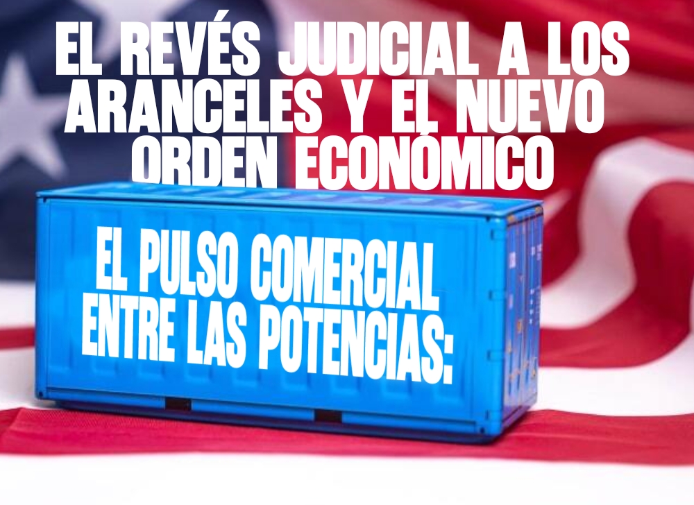 El pulso comercial entre las potencias El revés judicial a los aranceles y el nuevo orden económico