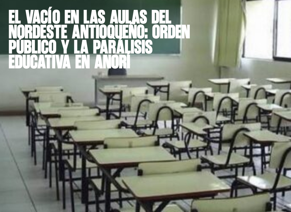 El vacío en las aulas del Nordeste antioqueño Orden público y la parálisis educativa en Anorí