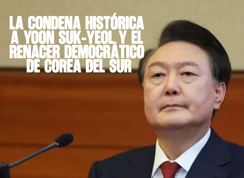 La condena histórica a Yoon Suk-yeol y el renacer democrático de Corea del Sur