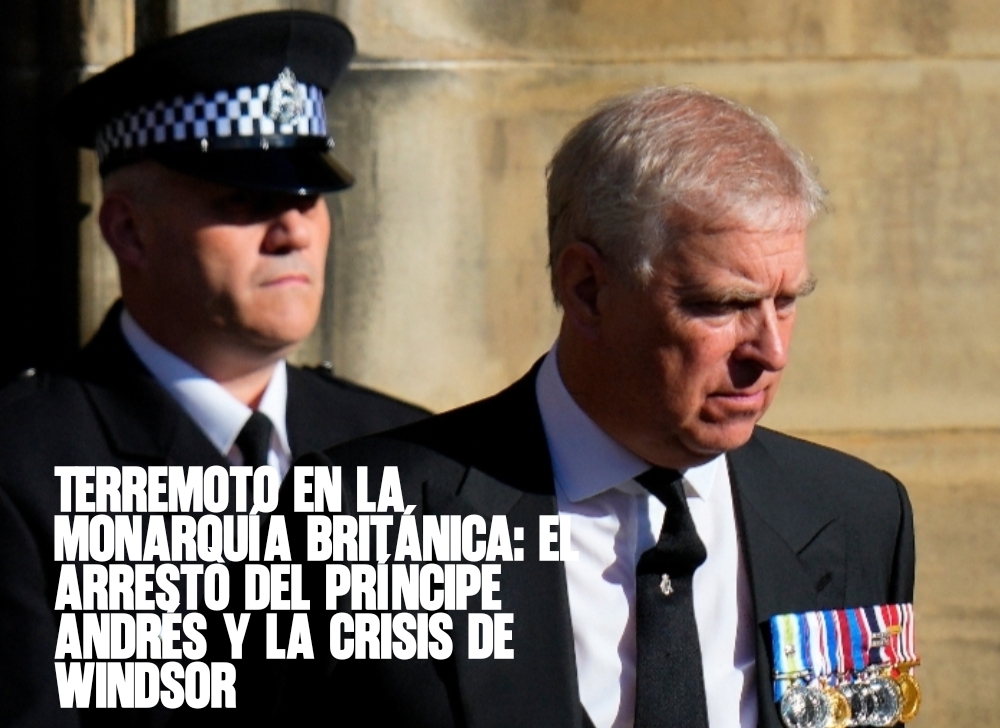Terremoto en la Monarquía Británica El arresto del Príncipe Andrés y la crisis de Windsor
