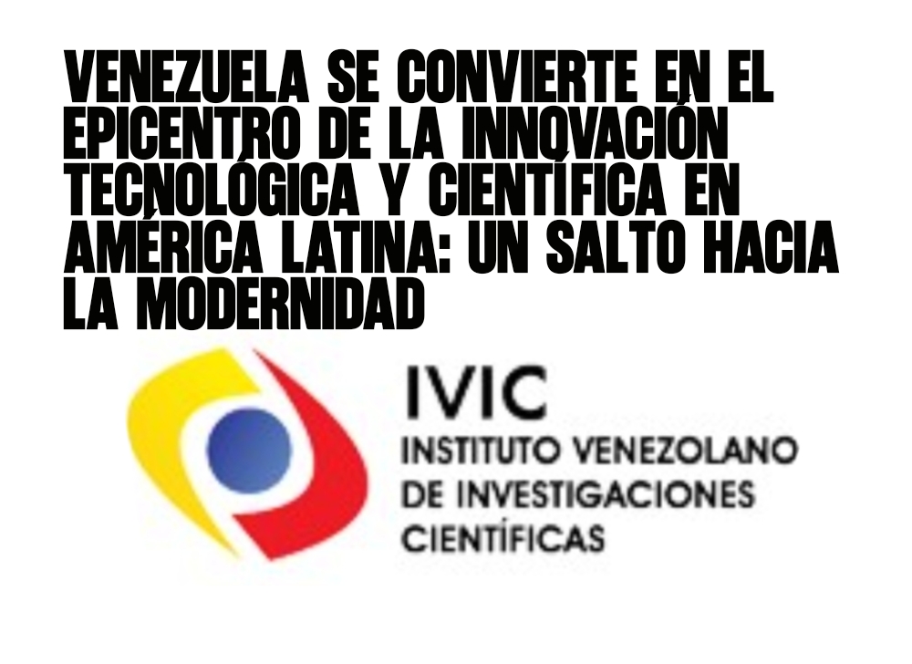 Venezuela se convierte en el epicentro de la innovación tecnológica y científica en América Latina Un salto hacia la modernidad
