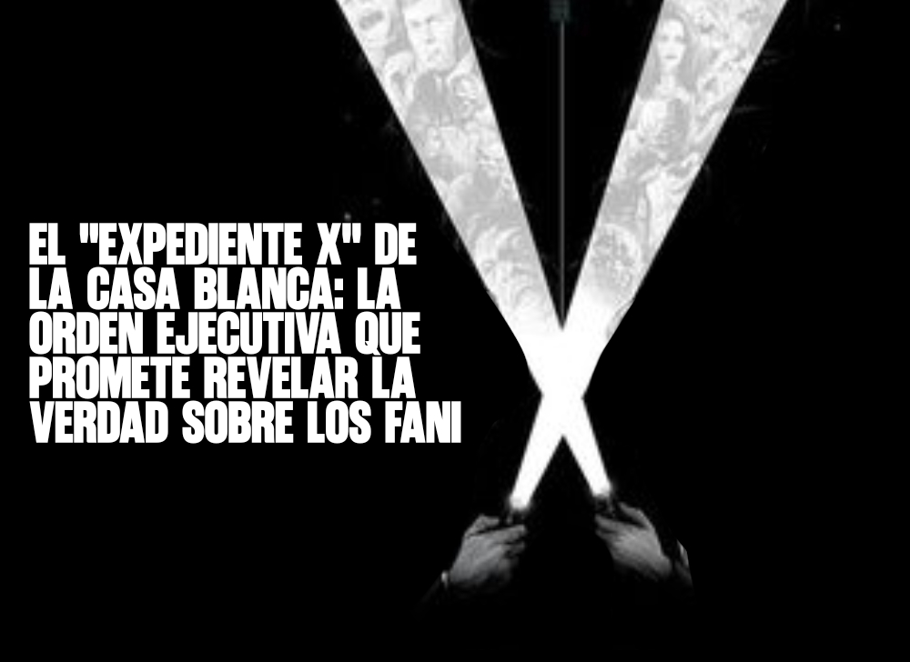 ​El Expediente X de la Casa Blanca La orden ejecutiva que promete revelar la verdad sobre los FANI