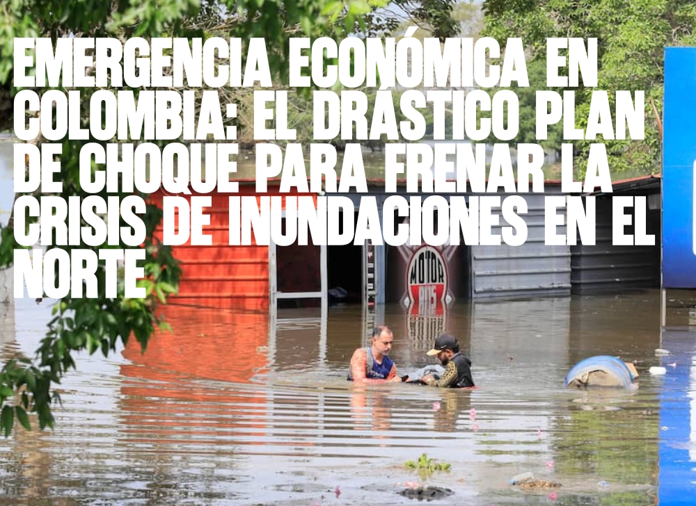 ​Emergencia económica en Colombia El drástico plan de choque para frenar la crisis de inundaciones en el norte