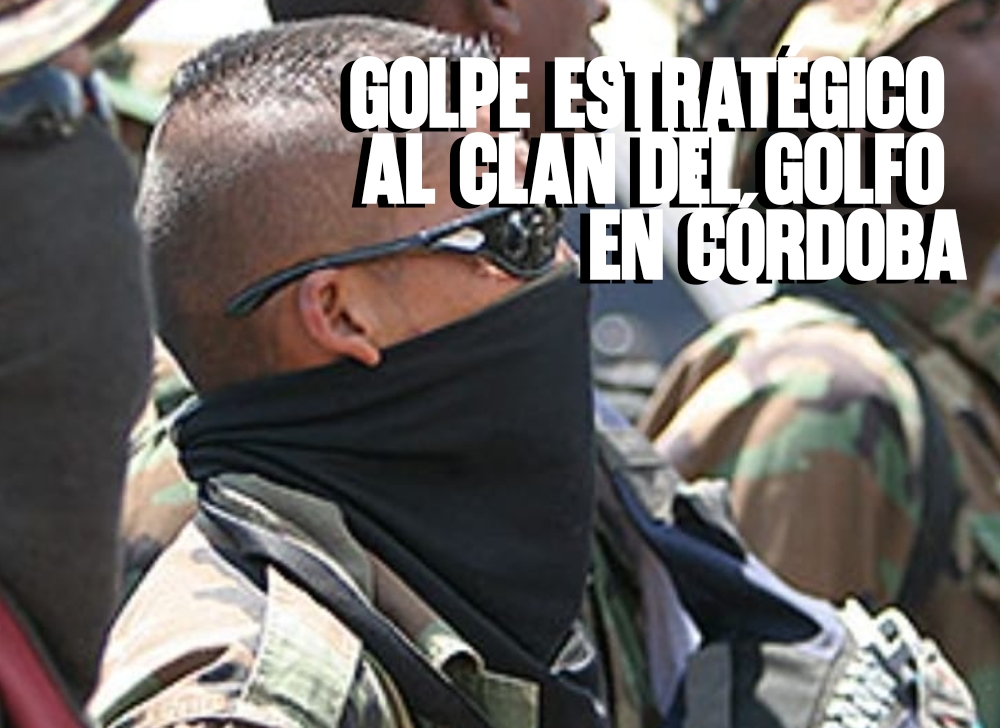 ​Golpe estratégico al Clan del Golfo en Córdoba