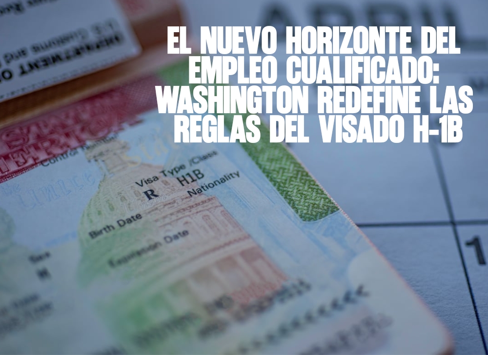 El nuevo horizonte del empleo cualificado Washington redefine las reglas del visado H-1B