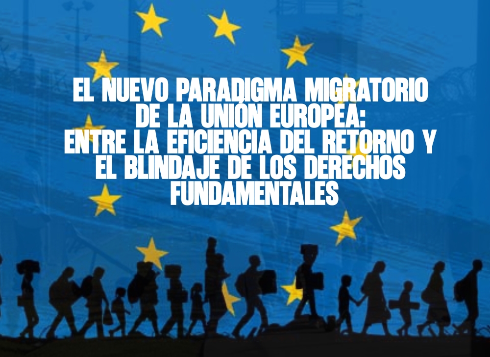 El nuevo paradigma migratorio de la Unión Europea Entre la eficiencia del retorno y el blindaje de los derechos fundamentales