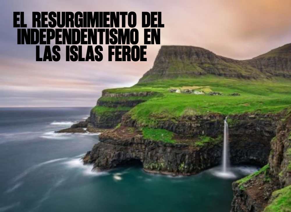 El resurgimiento del independentismo en las Islas Feroe