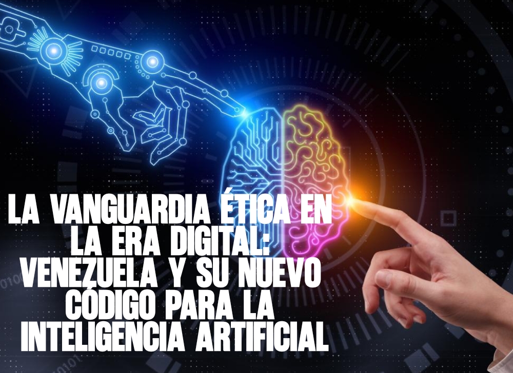La vanguardia ética en la era digital Venezuela y su nuevo código para la Inteligencia Artificial