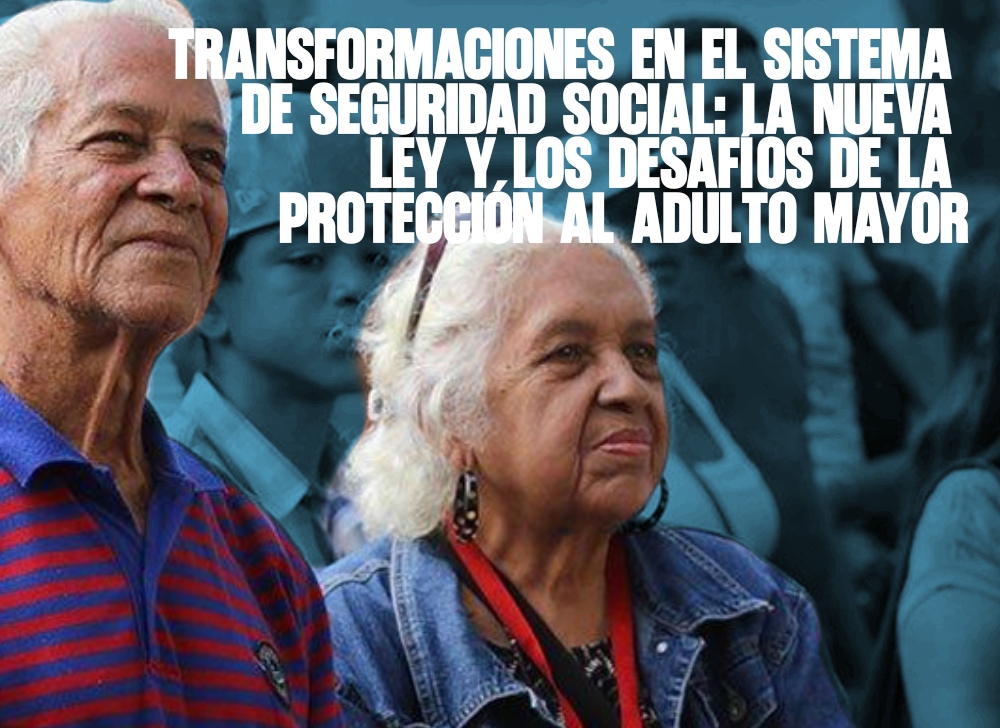 ​Transformaciones en el sistema de seguridad social La nueva Ley y los desafíos de la protección al adulto mayor