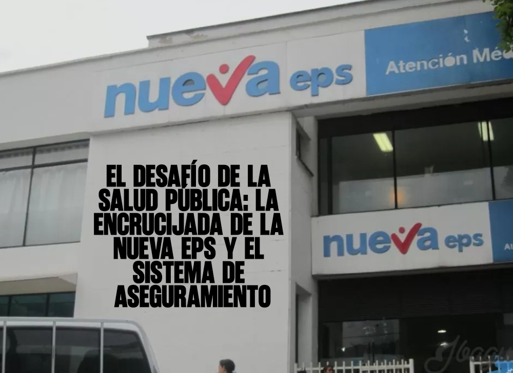 El desafío de la salud pública la encrucijada de la Nueva EPS y el sistema de aseguramiento