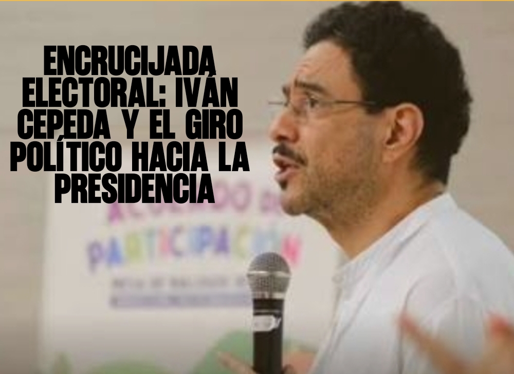 Encrucijada Electoral Iván Cepeda y el Giro Político hacia la Presidencia