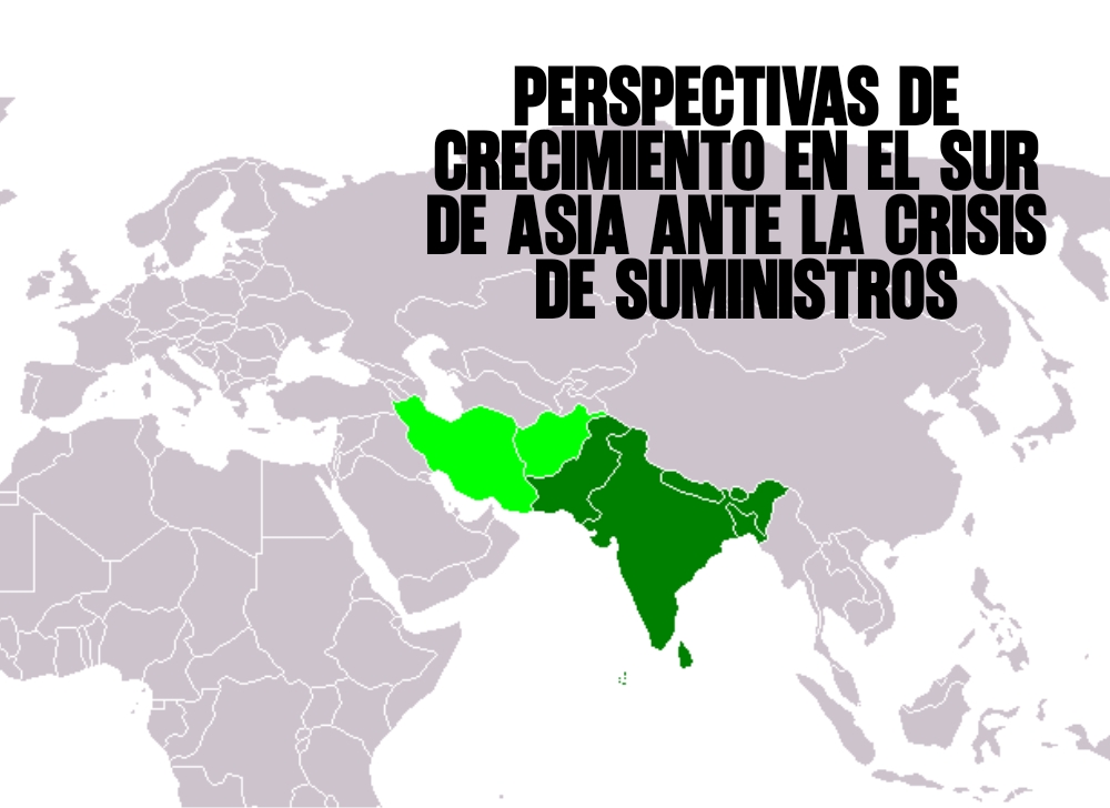 Perspectivas de Crecimiento en el Sur de Asia ante la Crisis de Suministros​