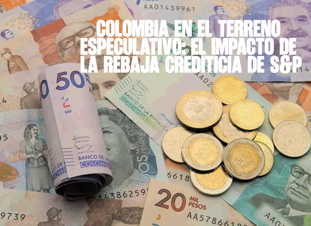 ​Colombia en el terreno especulativo el impacto de la rebaja crediticia de S&P