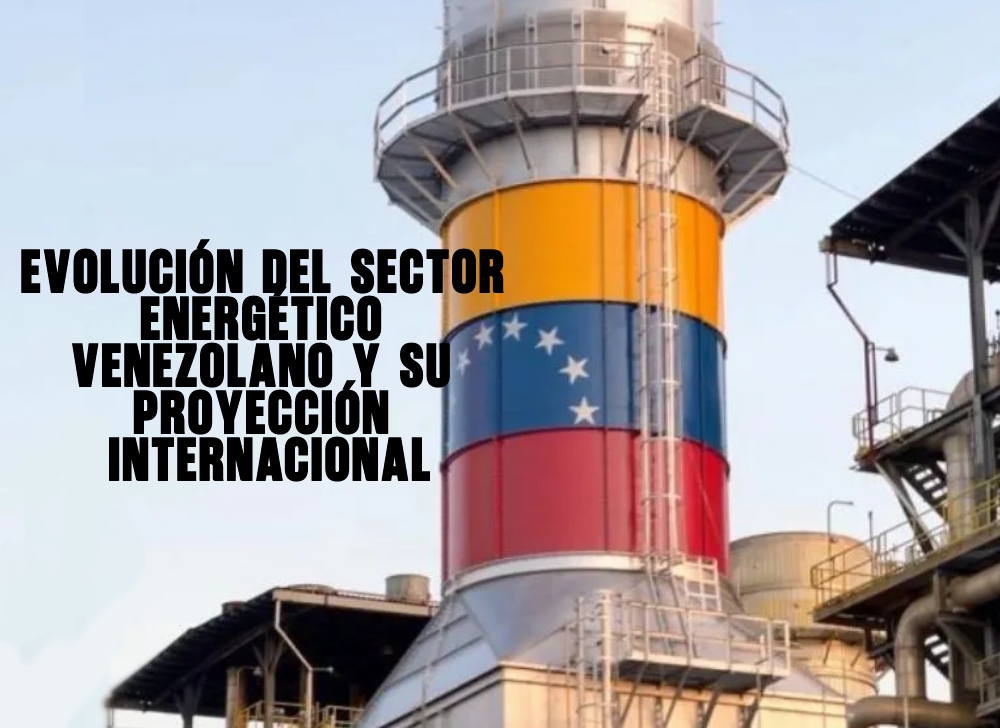 ​Evolución del sector energético venezolano y su proyección internacional
