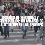 Desafíos de seguridad y orden público Un análisis de la situación en las regiones
