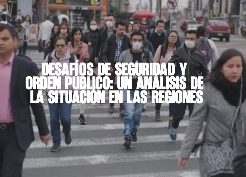 Desafíos de seguridad y orden público Un análisis de la situación en las regiones