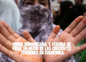 Crisis humanitaria y pérdida de vidas en medio de las crecientes tensiones en Cachemira