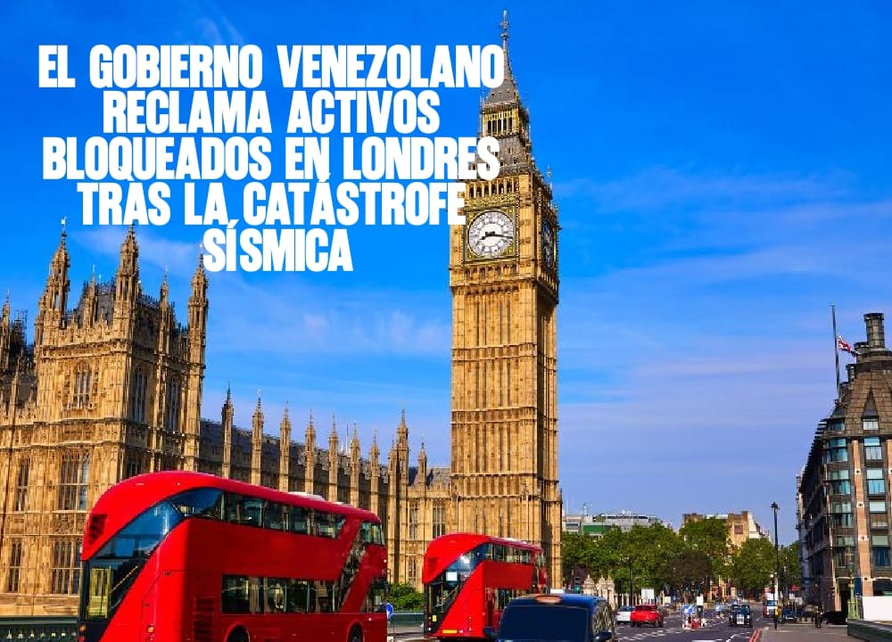 El Gobierno venezolano reclama activos bloqueados en Londres tras la catástrofe sísmica