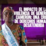 El impacto de la violencia de género en Camerún Una crisis de derechos humanos desatendida