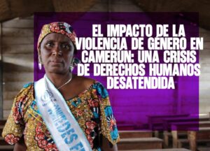 El impacto de la violencia de género en Camerún Una crisis de derechos humanos desatendida
