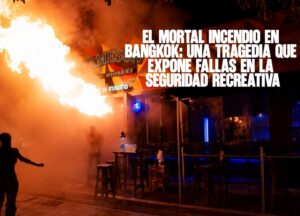 El mortal incendio en Bangkok Una tragedia que expone fallas en la seguridad recreativa