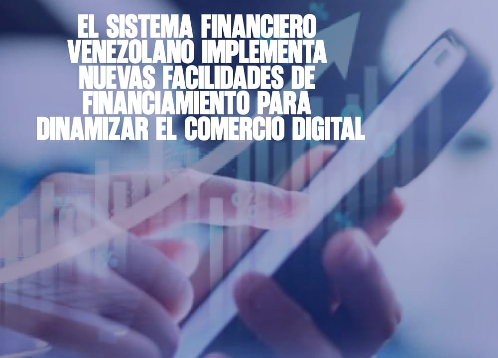 El sistema financiero venezolano implementa nuevas facilidades de financiamiento para dinamizar el comercio digital
