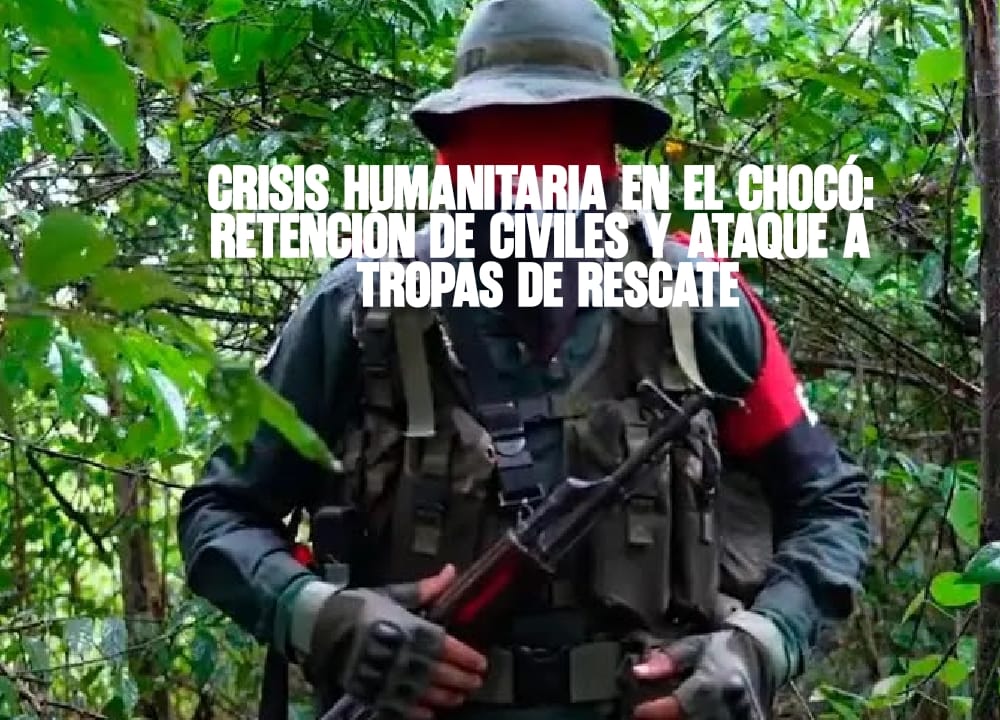 Crisis humanitaria en el Chocó Retención de civiles y ataque a tropas de rescate