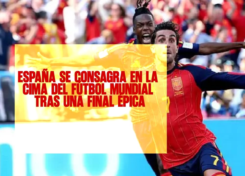 España se consagra en la cima del fútbol mundial tras una final épica