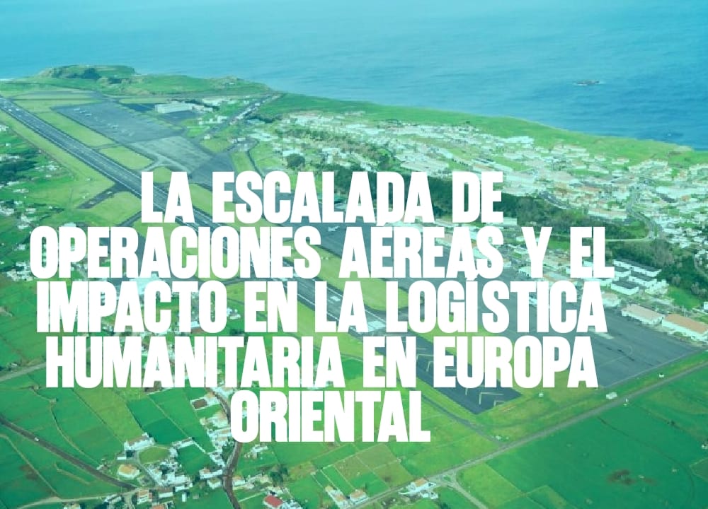 La Escalada de Operaciones Aéreas y el Impacto en la Logística Humanitaria en Europa Oriental