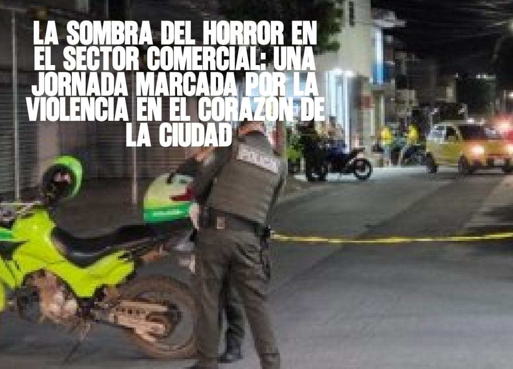 La sombra del horror en el sector comercial Una jornada marcada por la violencia en el corazón de la ciudad