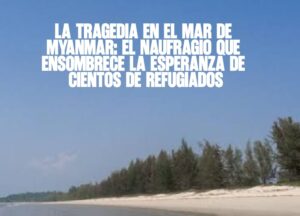 La tragedia en el mar de Myanmar El naufragio que ensombrece la esperanza de cientos de refugiados