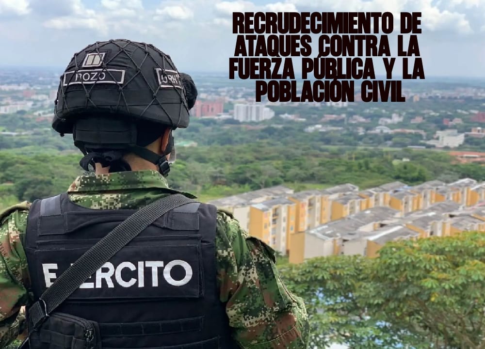 Recrudecimiento de ataques contra la fuerza pública y la población civil