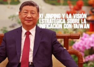 Xi Jinping y la visión estratégica sobre la unificación con Taiwán