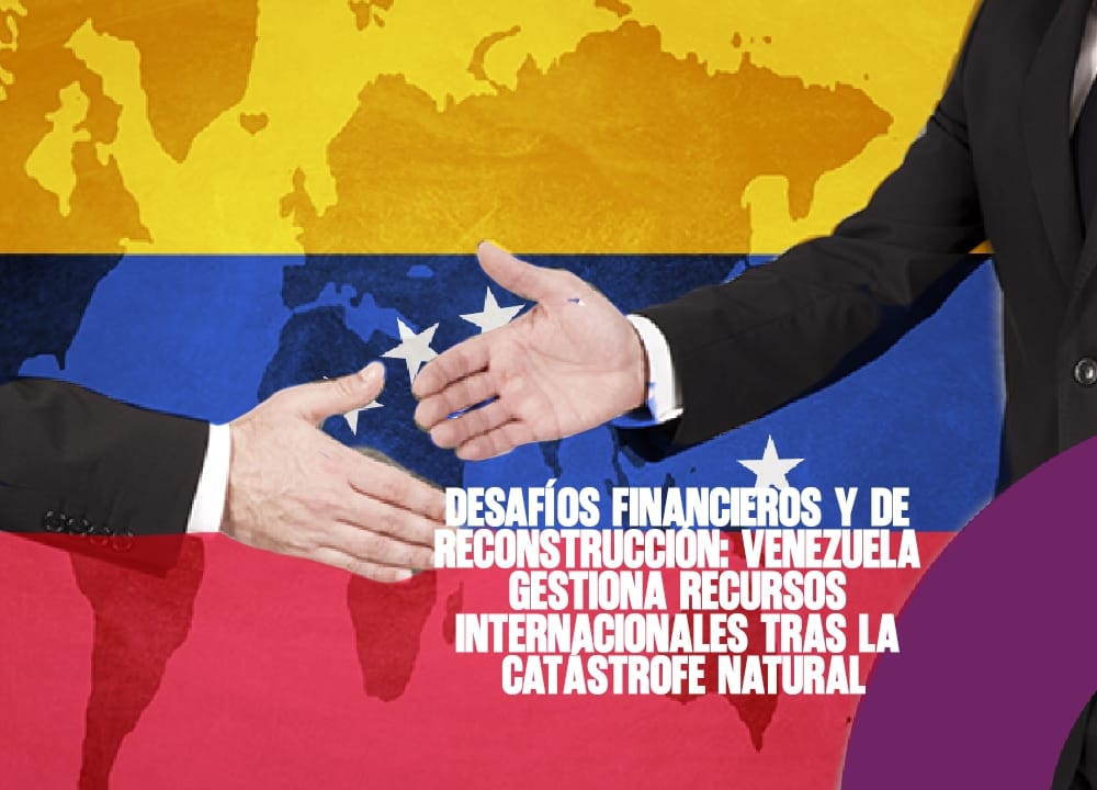 ​Desafíos Financieros y de Reconstrucción Venezuela Gestiona Recursos Internacionales tras la Catástrofe Natural