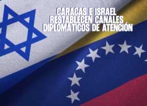 Caracas e Israel restablecen canales diplomáticos de atención