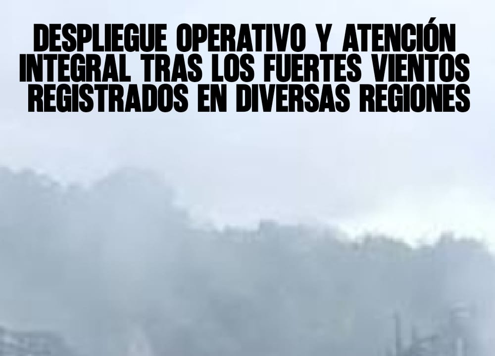 Despliegue operativo y atención integral tras los fuertes vientos registrados en diversas regiones