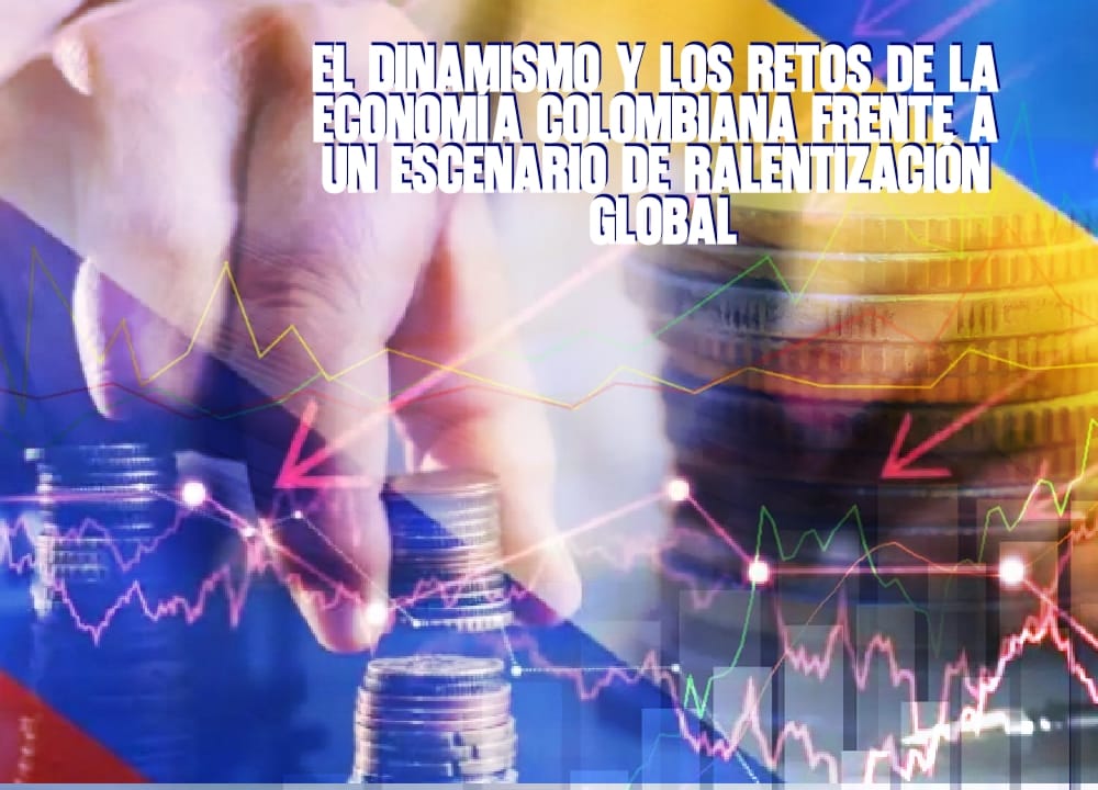 El Dinamismo y los Retos de la Economía Colombiana Frente a un Escenario de Ralentización Global