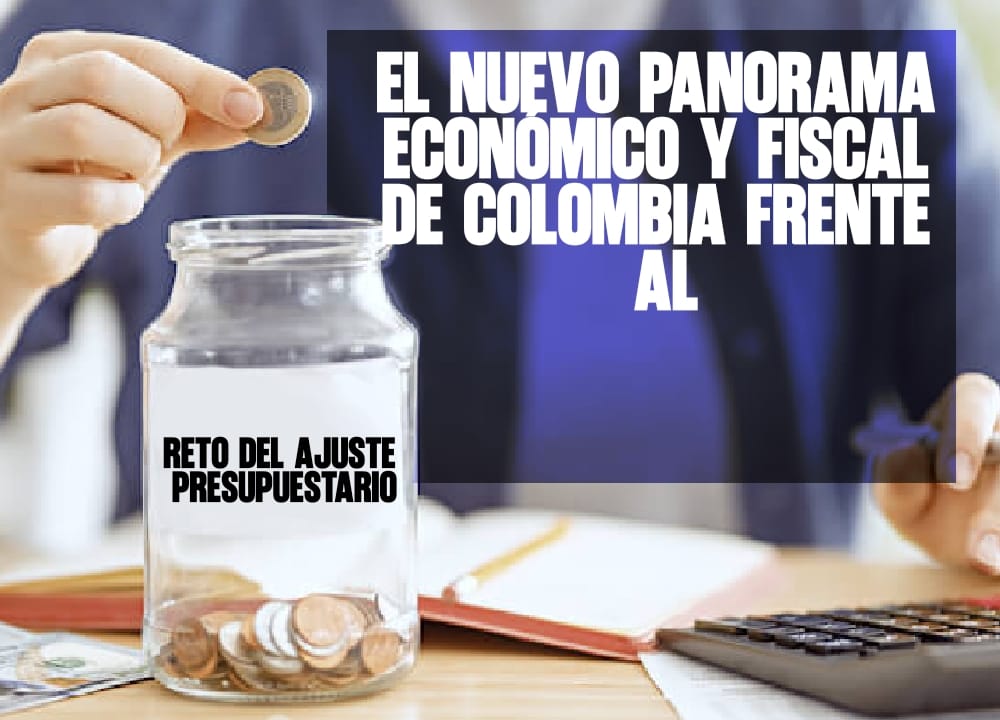 El nuevo panorama económico y fiscal de Colombia frente al reto del ajuste presupuestariO