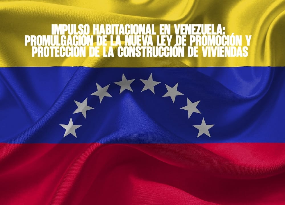 Impulso Habitacional en Venezuela Promulgación de la Nueva Ley de Promoción y Protección de la Construcción de Viviendas