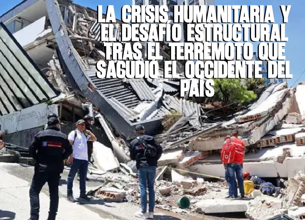 La Crisis Humanitaria y el Desafío Estructural Tras el Terremoto que Sacudió el Occidente del País