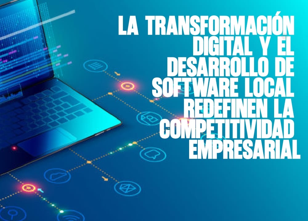 La transformación digital y el desarrollo de software local redefinen la competitividad empresarial