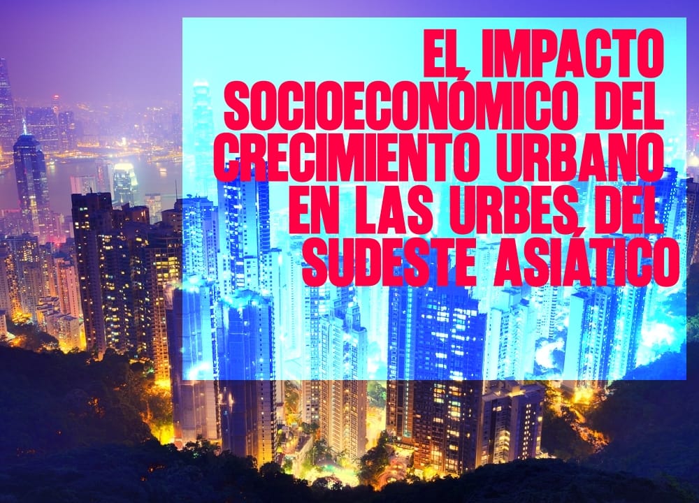 ​EL IMPACTO SOCIOECONÓMICO DEL CRECIMIENTO URBANO EN LAS URBES DEL SUDESTE ASIÁTICo